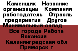 Каменщик › Название организации ­ Компания-работодатель › Отрасль предприятия ­ Другое › Минимальный оклад ­ 1 - Все города Работа » Вакансии   . Калининградская обл.,Приморск г.